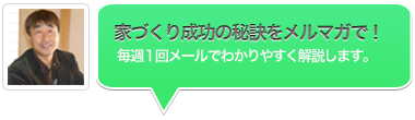 家づくり成功の秘訣をメルマガで! 家づくり成功の秘訣をメルマガで!
